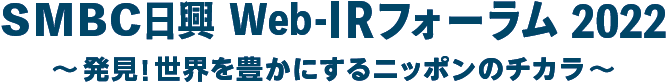 ＳＭＢＣ日興 Web-IRフォーラム 2022　～発見！世界を豊かにするニッポンのチカラ～