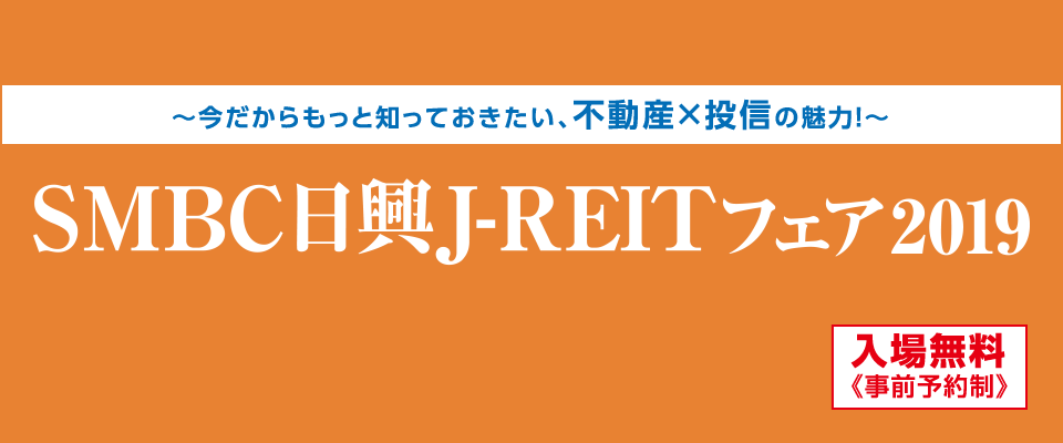 ～今だからもっと知っておきたい、不動産×投資の魅力！～　ＳＭＢＣ日興J-REITフェア2019