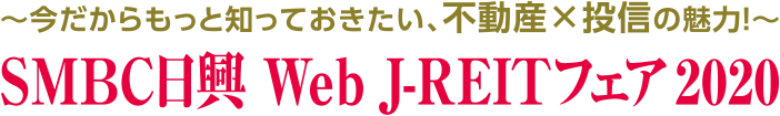 ～今だからもっと知っておきたい、不動産×投資の魅力～　ＳＭＢＣ日興 Web J-REITフェア2020